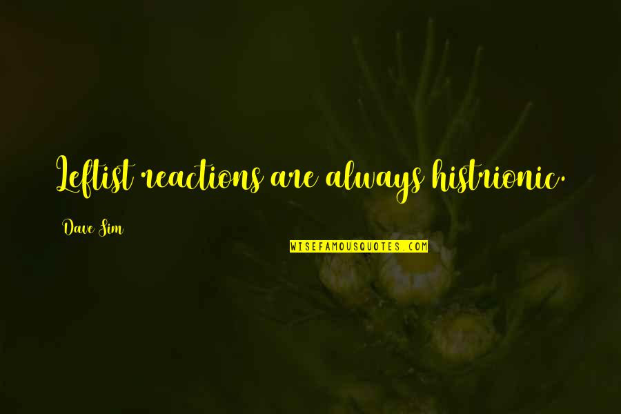 Burgueses Revolucion Quotes By Dave Sim: Leftist reactions are always histrionic. Burgueses Revolucion Quotes By Dave Sim: Leftist reactions are always histrionic.