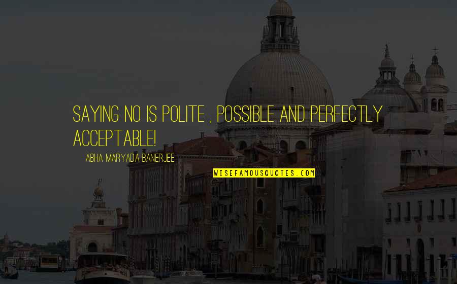 Burguesia Portugues Quotes By Abha Maryada Banerjee: Saying NO is polite , possible and perfectly