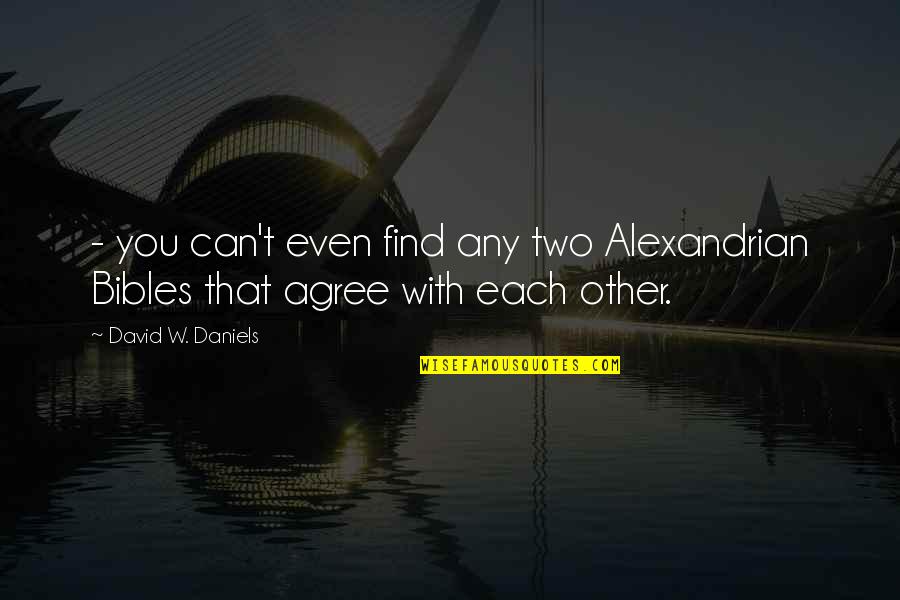 Burgundies Quotes By David W. Daniels: - you can't even find any two Alexandrian