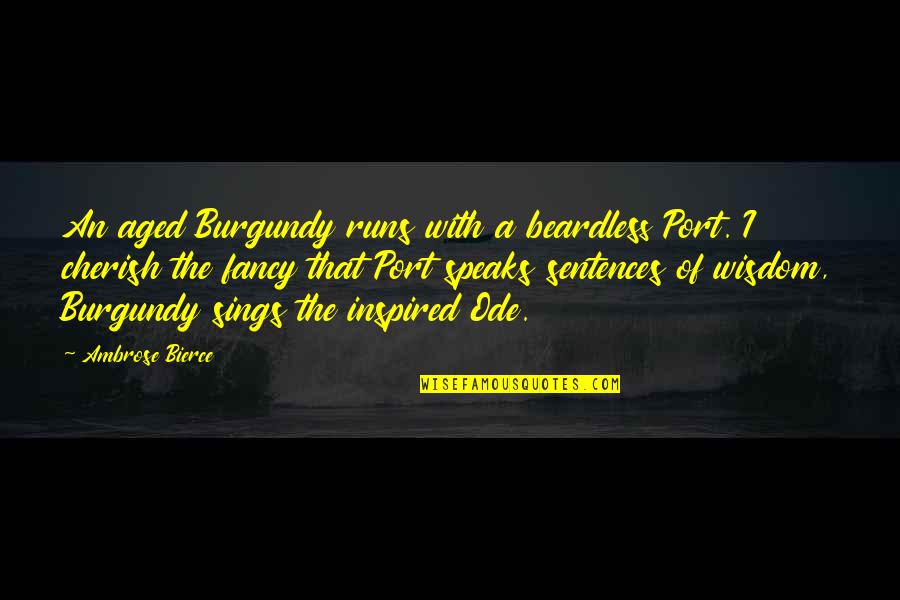 Burgundy Quotes By Ambrose Bierce: An aged Burgundy runs with a beardless Port.
