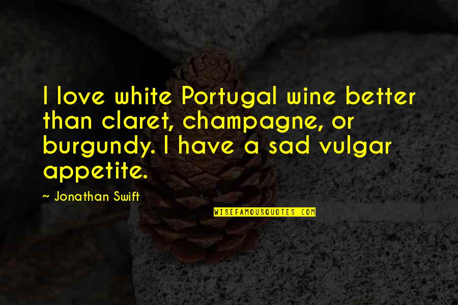 Burgundy Quotes By Jonathan Swift: I love white Portugal wine better than claret,
