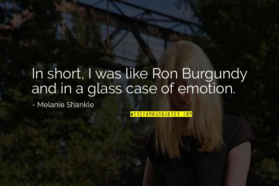 Burgundy Quotes By Melanie Shankle: In short, I was like Ron Burgundy and