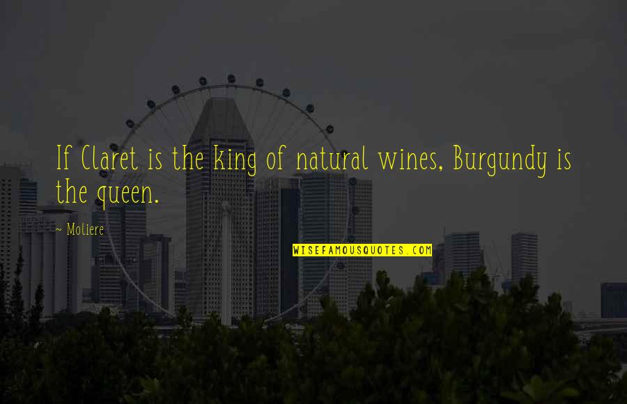Burgundy Quotes By Moliere: If Claret is the king of natural wines,