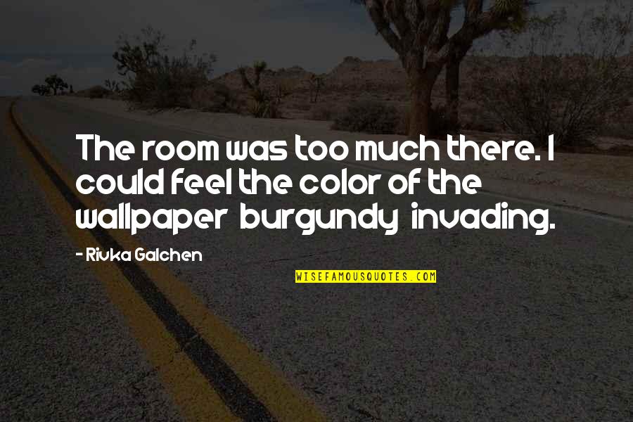 Burgundy Quotes By Rivka Galchen: The room was too much there. I could