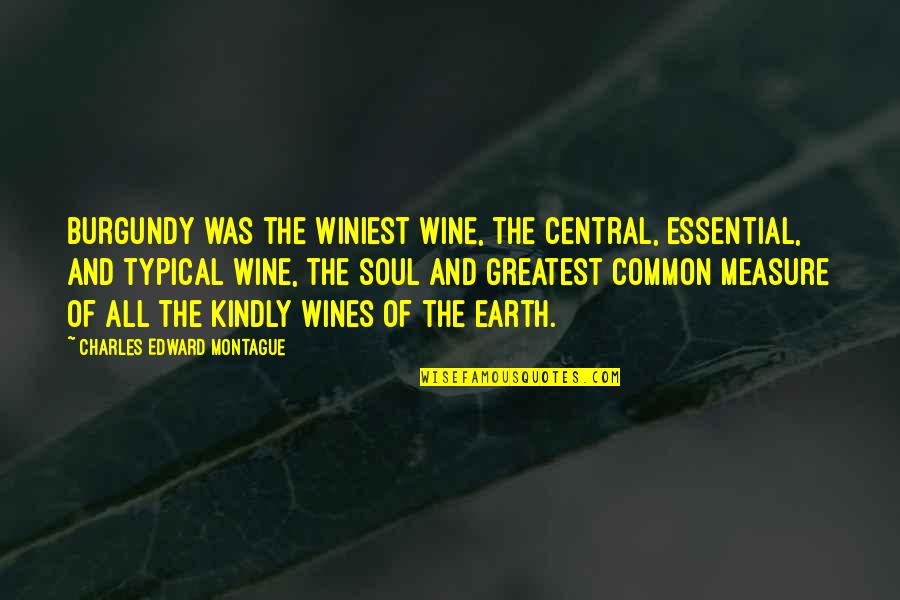 Burgundy Wine Quotes By Charles Edward Montague: Burgundy was the winiest wine, the central, essential,