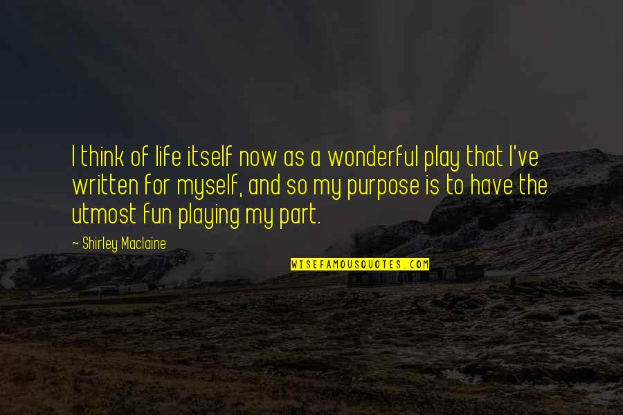 Burhanuddin Al Quotes By Shirley Maclaine: I think of life itself now as a Burhanuddin Al Quotes By Shirley Maclaine: I think of life itself now as a