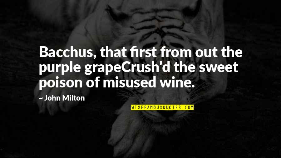 Buri Hun Quotes By John Milton: Bacchus, that first from out the purple grapeCrush'd