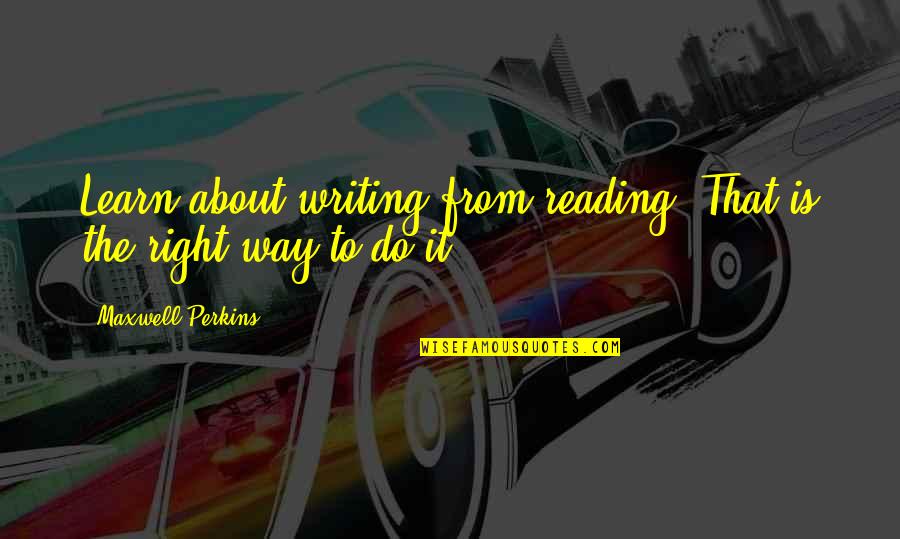 Burial Place Quotes By Maxwell Perkins: Learn about writing from reading. That is the