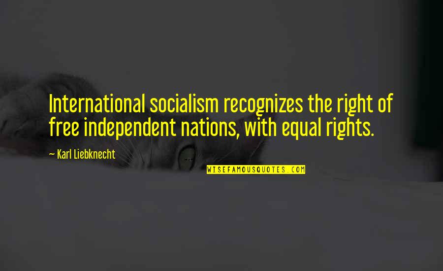Burial Plot Quotes By Karl Liebknecht: International socialism recognizes the right of free independent