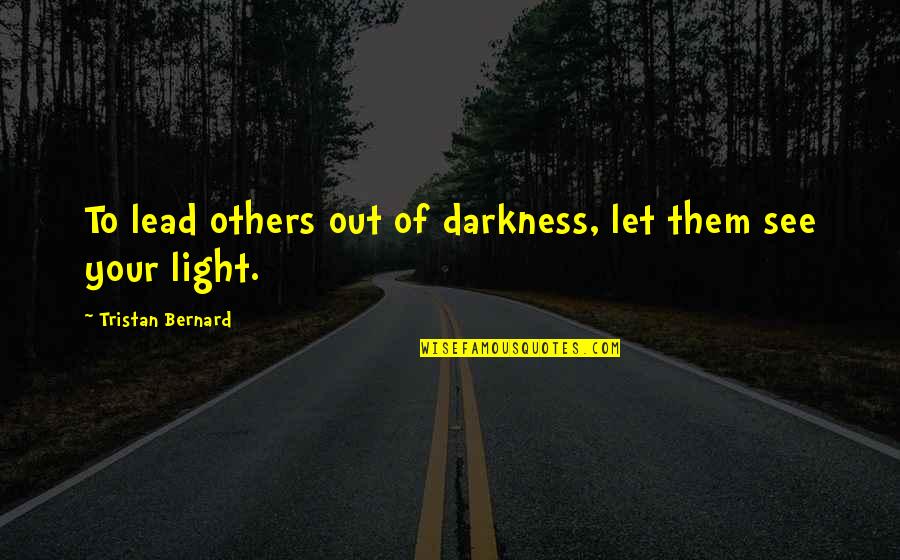 Burial Plot Quotes By Tristan Bernard: To lead others out of darkness, let them