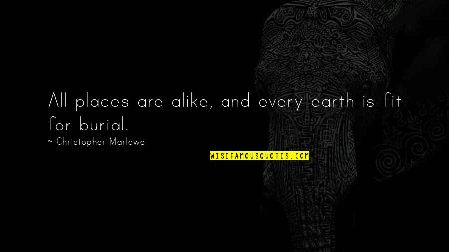 Burial Quotes By Christopher Marlowe: All places are alike, and every earth is