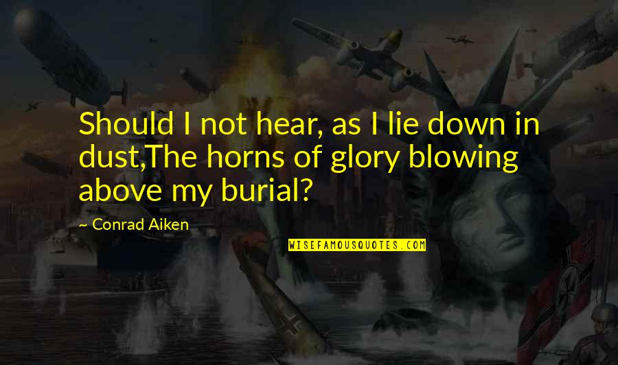 Burial Quotes By Conrad Aiken: Should I not hear, as I lie down