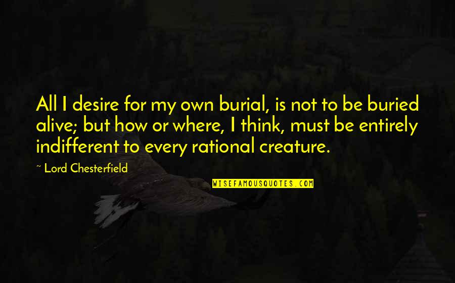 Burial Quotes By Lord Chesterfield: All I desire for my own burial, is