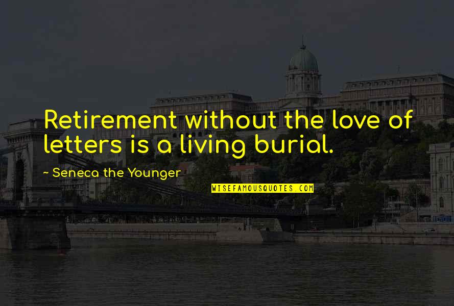 Burial Quotes By Seneca The Younger: Retirement without the love of letters is a