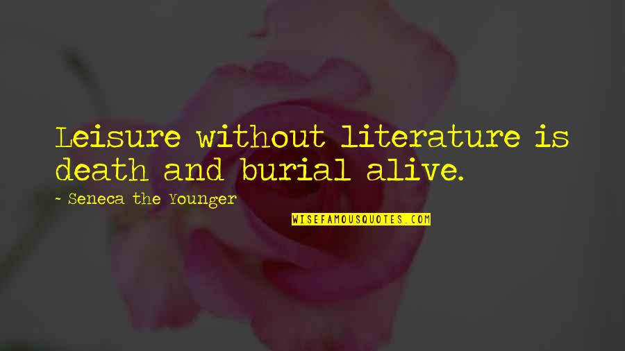 Burial Quotes By Seneca The Younger: Leisure without literature is death and burial alive.
