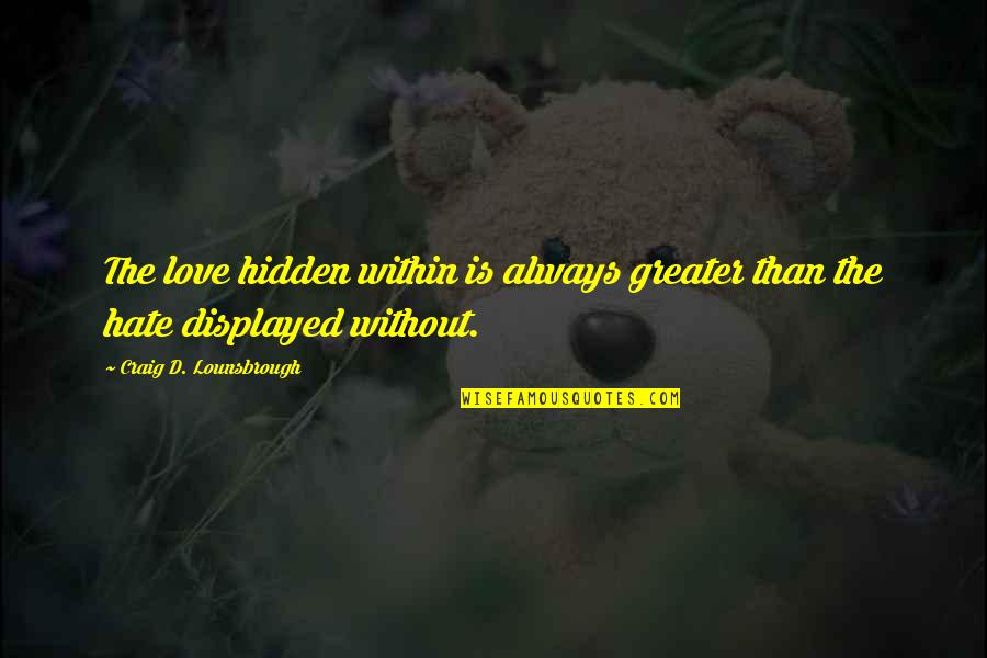 Burials In New York Quotes By Craig D. Lounsbrough: The love hidden within is always greater than Burials In New York Quotes By Craig D. Lounsbrough: The love hidden within is always greater than