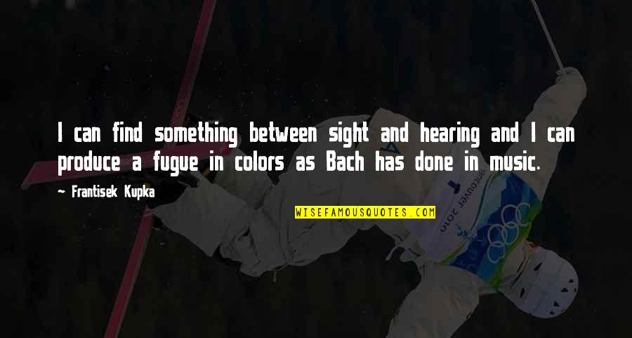 Buried Bones Quotes By Frantisek Kupka: I can find something between sight and hearing