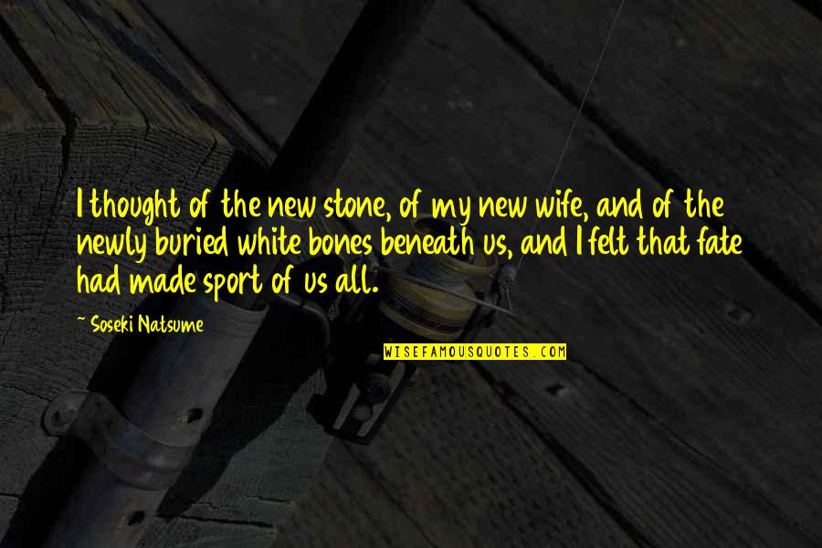Buried Bones Quotes By Soseki Natsume: I thought of the new stone, of my