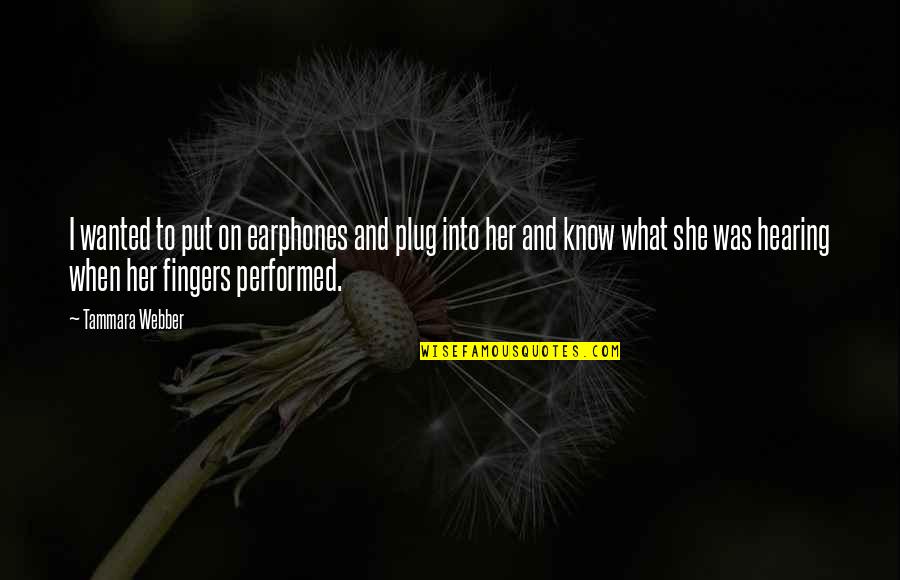 Buried Bones Quotes By Tammara Webber: I wanted to put on earphones and plug