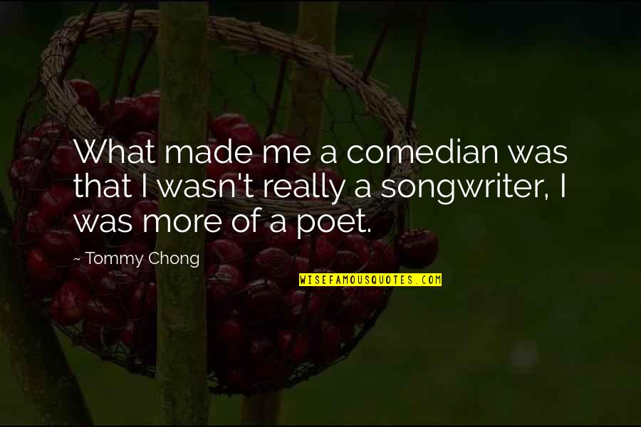 Buried In Verona Quotes By Tommy Chong: What made me a comedian was that I