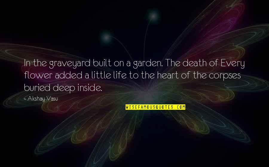 Buried Life Quotes By Akshay Vasu: In the graveyard built on a garden. The