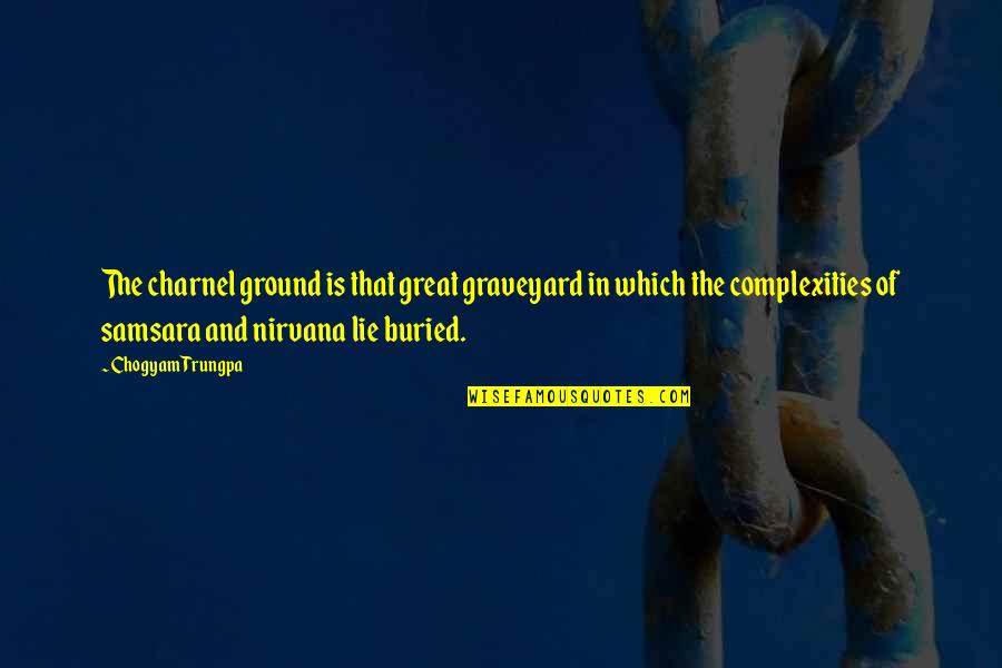 Buried Life Quotes By Chogyam Trungpa: The charnel ground is that great graveyard in