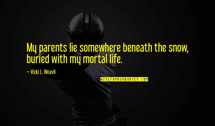 Buried Life Quotes By Vicki L. Weavil: My parents lie somewhere beneath the snow, buried