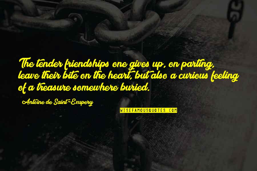 Buried Treasure Quotes By Antoine De Saint-Exupery: The tender friendships one gives up, on parting,
