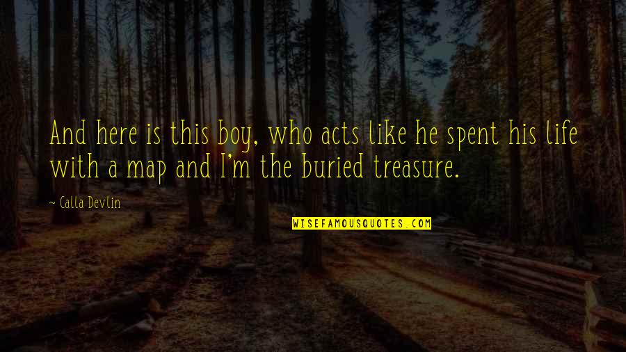 Buried Treasure Quotes By Calla Devlin: And here is this boy, who acts like