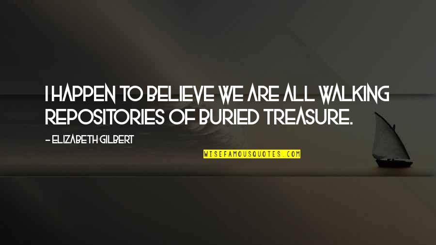 Buried Treasure Quotes By Elizabeth Gilbert: I happen to believe we are all walking