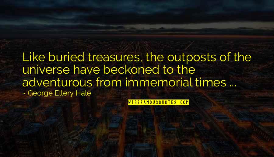 Buried Treasure Quotes By George Ellery Hale: Like buried treasures, the outposts of the universe