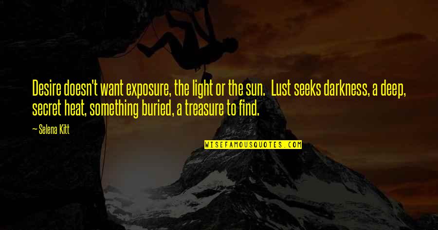 Buried Treasure Quotes By Selena Kitt: Desire doesn't want exposure, the light or the