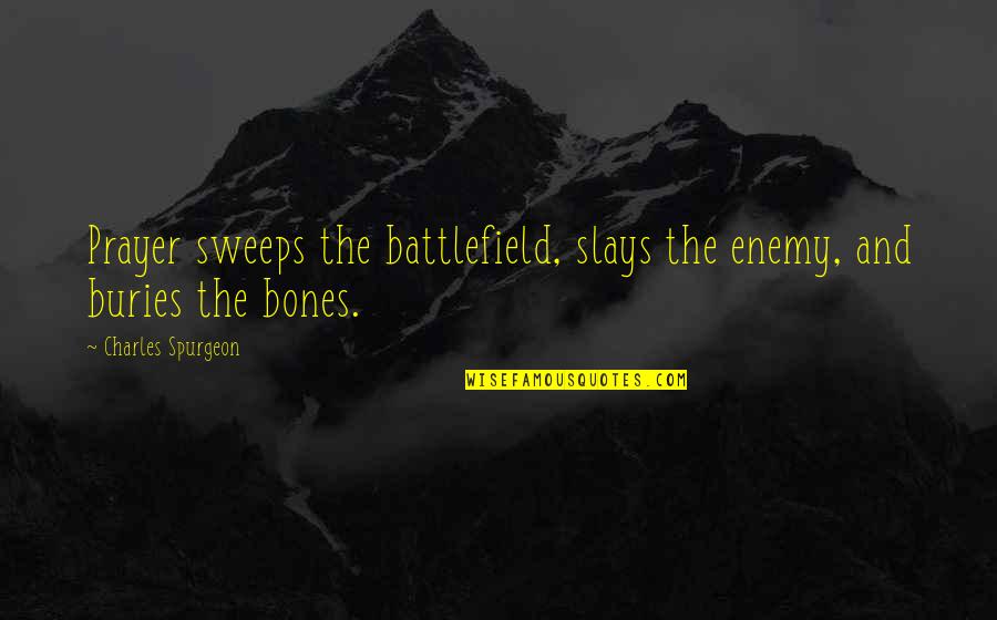 Buries Quotes By Charles Spurgeon: Prayer sweeps the battlefield, slays the enemy, and Buries Quotes By Charles Spurgeon: Prayer sweeps the battlefield, slays the enemy, and