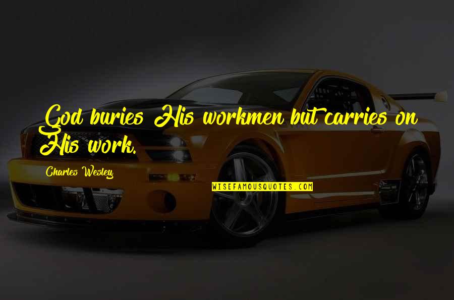 Buries Quotes By Charles Wesley: God buries His workmen but carries on His Buries Quotes By Charles Wesley: God buries His workmen but carries on His