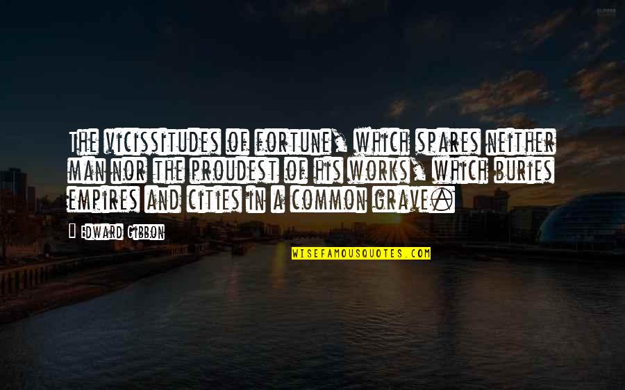 Buries Quotes By Edward Gibbon: The vicissitudes of fortune, which spares neither man Buries Quotes By Edward Gibbon: The vicissitudes of fortune, which spares neither man