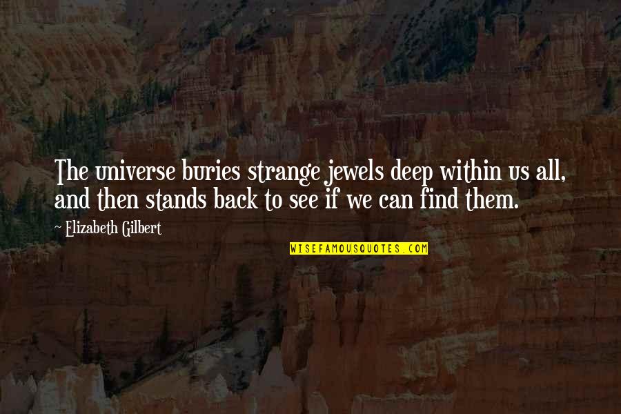 Buries Quotes By Elizabeth Gilbert: The universe buries strange jewels deep within us Buries Quotes By Elizabeth Gilbert: The universe buries strange jewels deep within us