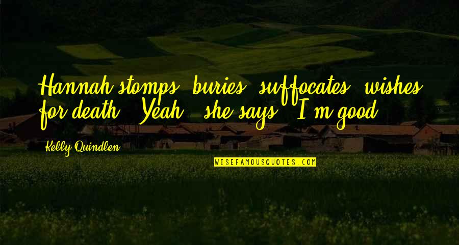 Buries Quotes By Kelly Quindlen: Hannah stomps, buries, suffocates, wishes for death. "Yeah,"