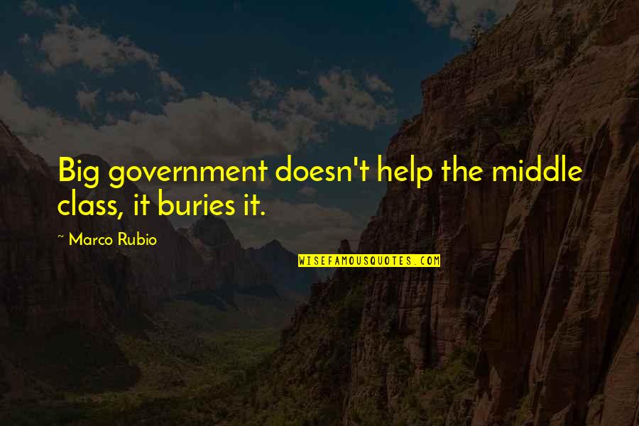 Buries Quotes By Marco Rubio: Big government doesn't help the middle class, it
