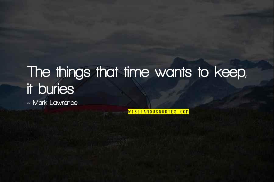 Buries Quotes By Mark Lawrence: The things that time wants to keep, it Buries Quotes By Mark Lawrence: The things that time wants to keep, it