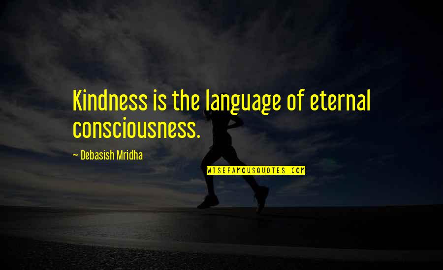 Burji Quotes By Debasish Mridha: Kindness is the language of eternal consciousness.