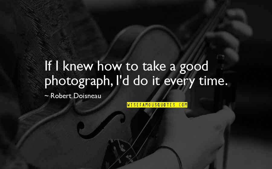 Burji Quotes By Robert Doisneau: If I knew how to take a good