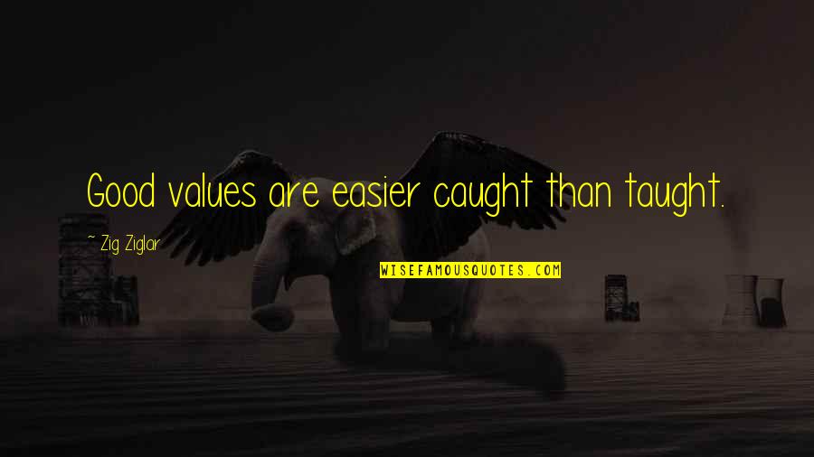 Burk Quotes By Zig Ziglar: Good values are easier caught than taught.