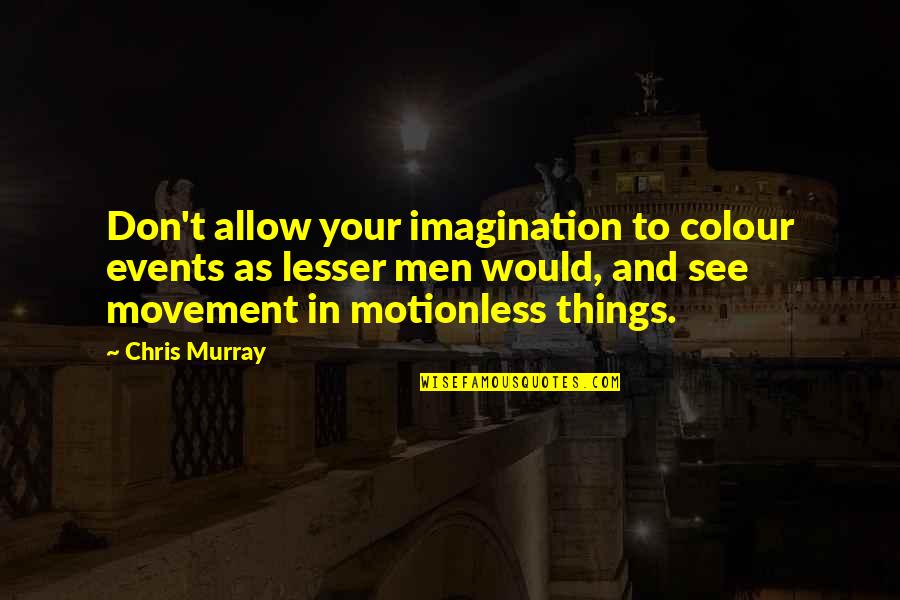 Burkandeea Quotes By Chris Murray: Don't allow your imagination to colour events as Burkandeea Quotes By Chris Murray: Don't allow your imagination to colour events as