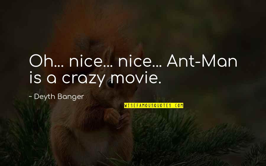 Burke Dennings Quotes By Deyth Banger: Oh... nice... nice... Ant-Man is a crazy movie.