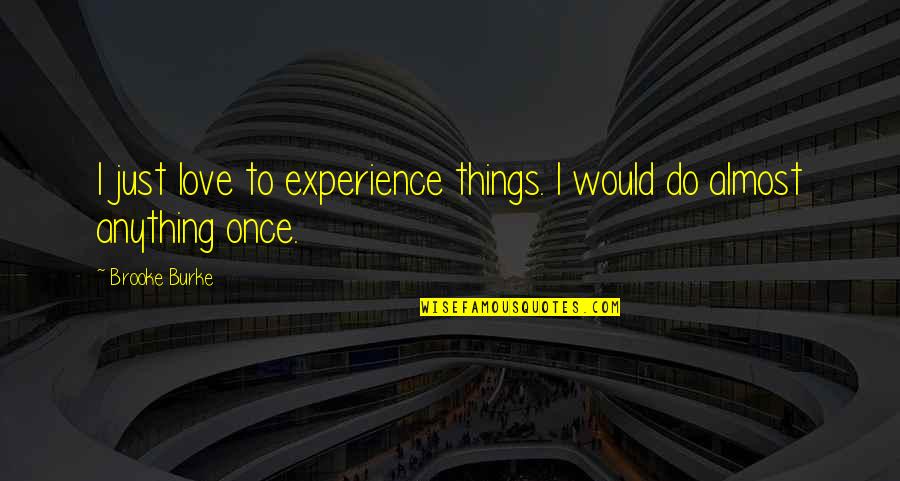 Burke Quotes By Brooke Burke: I just love to experience things. I would