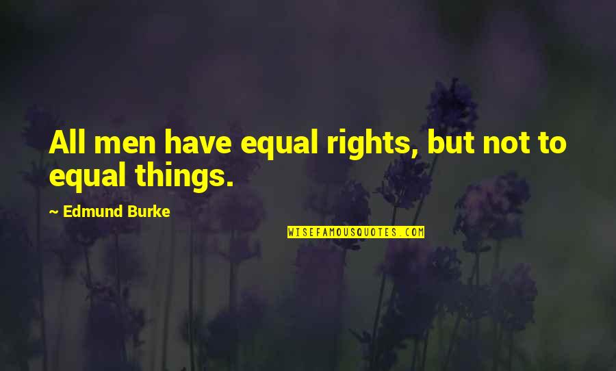 Burke Quotes By Edmund Burke: All men have equal rights, but not to