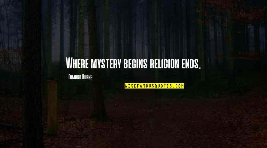 Burke Quotes By Edmund Burke: Where mystery begins religion ends.