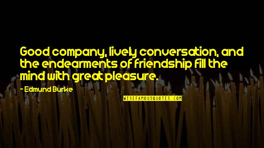 Burke Quotes By Edmund Burke: Good company, lively conversation, and the endearments of