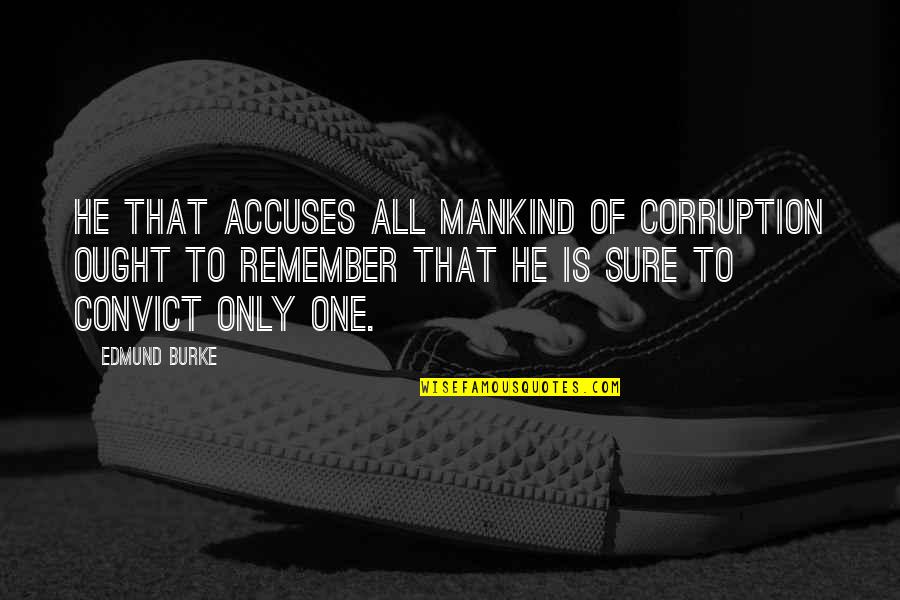 Burke Quotes By Edmund Burke: He that accuses all mankind of corruption ought
