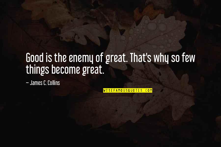 Burkell Quotes By James C. Collins: Good is the enemy of great. That's why Burkell Quotes By James C. Collins: Good is the enemy of great. That's why